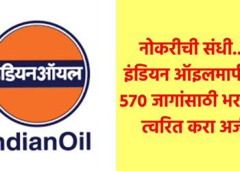 नोकरीची संधी….इंडियन ऑइलमार्फत 570 जागांसाठी भरती, त्वरित करा अर्ज