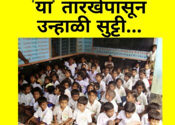 राज्यातील शाळांना ‘या’ तारखेपासून उन्हाळी सुट्टी ; शिक्षण विभागाचे परिपत्रक जारी