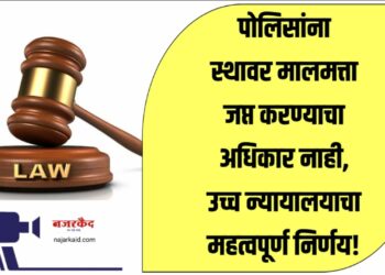 CRPC कलम १०२ जाणून घ्या… पोलिसांना स्थावर मालमत्ता जप्त करण्याचा अधिकार नाही, उच्च न्यायालयाचा महत्वपूर्ण निर्णय!