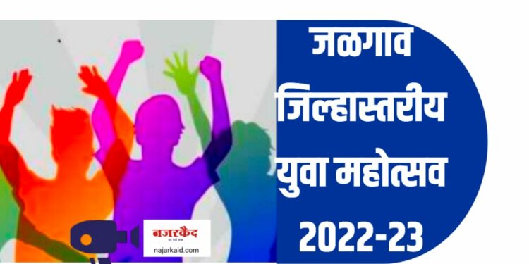 जळगाव जिल्हास्तरावर युवा महोत्सव ; इच्छुक स्पर्धकांनी नावं नोंदणी करा, नियम व अटी संपूर्ण तपशील वाचा….