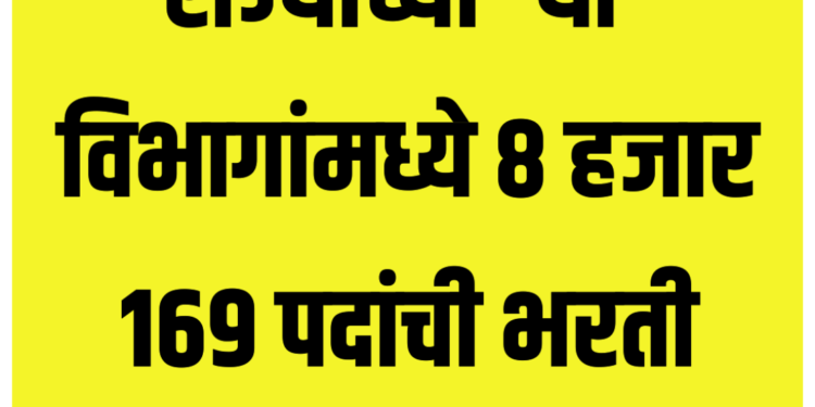 राज्याच्या ‘या’ विभागांमध्ये ८ हजार १६९ पदांची भरती ; संपूर्ण डिटेल्स वाचा