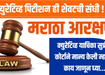 curative petition ; क्युरेटिव्ह पिटीशन ही शेवटची संधी ! मराठा आरक्षण संदर्भात क्युरेटिव्ह याचिका सुप्रीम कोर्टाने मान्य केली म्हणजे काय जाणून घ्या…