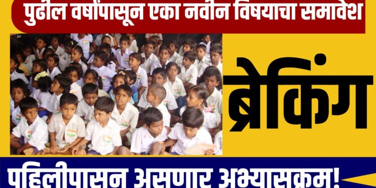 पुढील वर्षांपासून एका नवीन विषयाचा समावेश ; पहिलीपासून असणार अभ्यासक्रम!