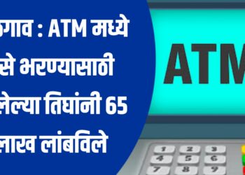 जळगाव : ATM मध्ये पैसे भरण्यासाठी आलेल्या तिघांनी ६५ लाख लांबविले