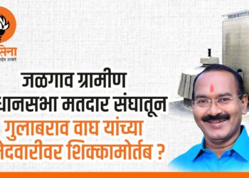 जळगाव ग्रामीण विधानसभा मतदार संघातून गुलाबराव वाघ यांच्या उमेदवारीवर शिक्कामोर्तब?