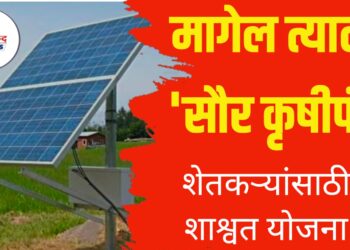 मागेल त्याला ‘सौर कृषीपंप’ ; शेतकऱ्यांसाठी शाश्वत योजना