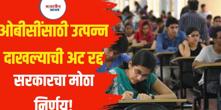 ओबीसींसाठी उत्पन्न दाखल्याची अट रद्द ; सरकारचा मोठा निर्णय!