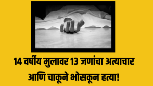 धक्कादायक! १४ वर्षीय मुलावर १३ जणांनी केला लैंगिक अत्याचार