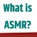 What is ASMR?