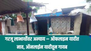 गरजू लाभार्थीवर अन्याय – ऑफलाइन यादीत नाव, ऑनलाईन यादीतून गायब