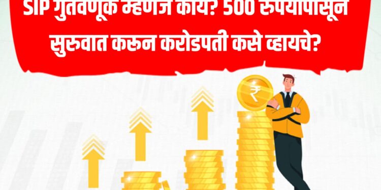 Sip mutual funds : गुंतवणूक म्हणजे काय? 500 रुपयांपासून सुरुवात करून करोडपती कसे व्हायचे?