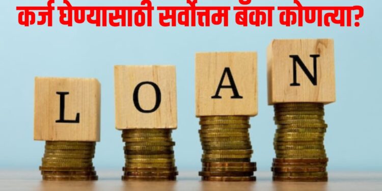 Best banks for loans : कर्ज घेण्यासाठी सर्वोत्तम बँका कोणत्या?