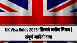 UK Visa Rules 2025: ब्रिटनचे नवीन नियम | संपूर्ण माहिती वाचा