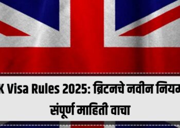 UK Visa Rules 2025: ब्रिटनचे नवीन नियम | संपूर्ण माहिती वाचा