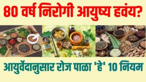 Ayurvedic Daily Routine : 80 वर्ष निरोगी आयुष्य हवंय?आयुर्वेदानुसार रोज पाळा 'हे' १० नियम