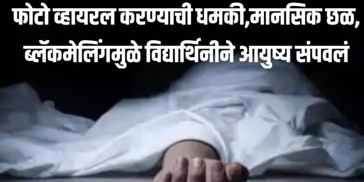 student suicide | फोटो व्हायरल करण्याची धमकी,मानसिक छळ, ब्लॅकमेलिंगमुळे विद्यार्थिनीने आयुष्य संपवलं
