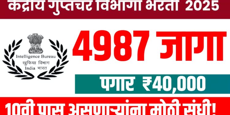 Intelligence Bureau Bharti 2025 – 10वी पाससाठी 4987 जागांची मोठी संधी!