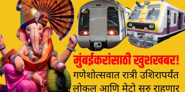 Ganeshotsav Mumbai : मुंबईकरांसाठी खुशखबर! गणेशोत्सवात रात्री उशिरापर्यंत लोकल आणि मेट्रो सुरु राहणार