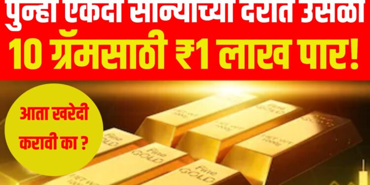 Gold price hike: पुन्हा एकदा सोन्याच्या दरात उसळी, १० ग्रॅमसाठी ₹१ लाख पार! आता खरेदी करावी का ?
