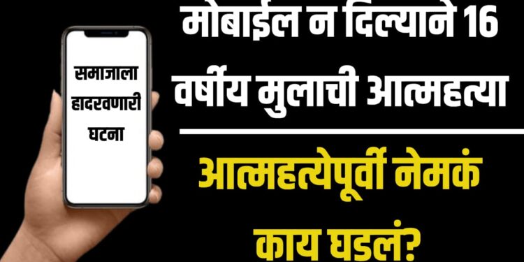 Mobile Addiction : मोबाईल न दिल्याने 16 वर्षीय मुलाची आत्महत्या – समाजाला हादरवणारी घटना