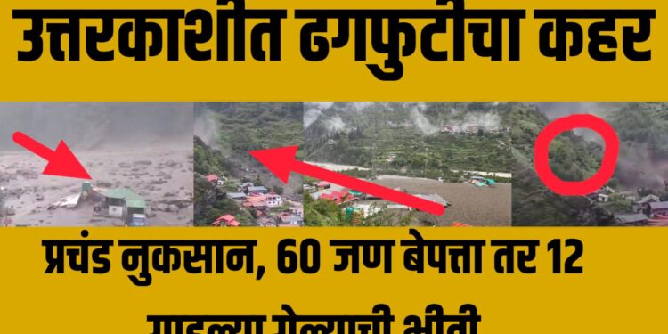 Uttarkashi cloudburst : उत्तरकाशीत ढगफुटीचा कहर; धराली गावात प्रचंड नुकसान, 60 जण बेपत्ता