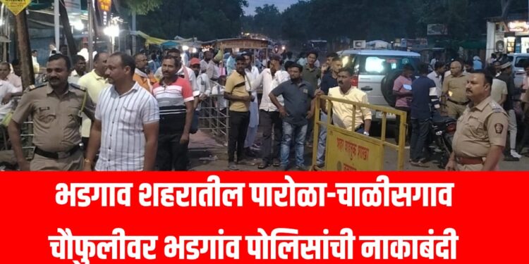 भडगाव शहरातील पारोळा-चाळीसगाव चौफुलीवर भडगांव पोलिसांची नाकाबंदी