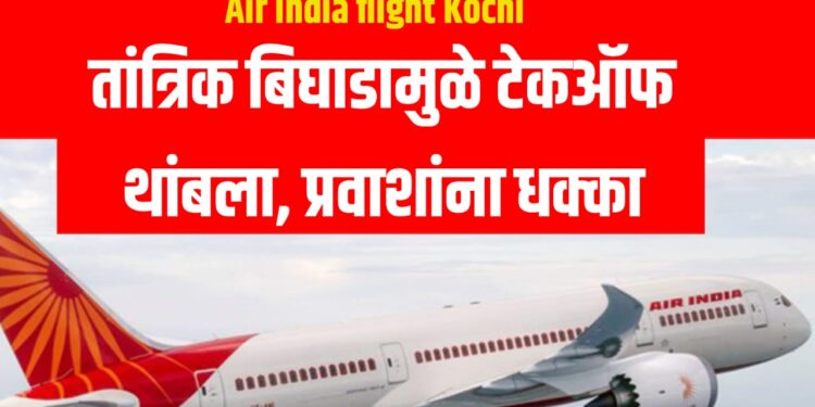 Air India flight Kochi: तांत्रिक बिघाडामुळे टेकऑफ थांबला, प्रवाशांना धक्का