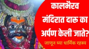 Kalbhairav Mandir daru offering – कालभैरव मंदिरात दारू का अर्पण केली जाते? जाणून घ्या धार्मिक रहस्य