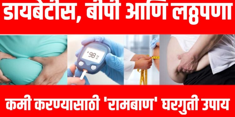 Diabetes, BP, Obesity | डायबेटीस, बीपी आणि लठ्ठपणा टाळण्यासाठी सोपे व खात्रीशीर घरगुती उपाय