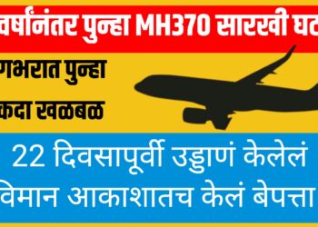 MH370 Mystery : ११ वर्षांनंतर पुन्हा MH370सारखी घटना; आकाशातच बेपत्ता झालं विमान!