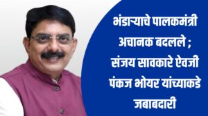 भंडाऱ्याचे पालकमंत्री अचानक बदलले ; संजय सावकारे ऐवजी पंकज भोयर यांच्याकडे जबाबदारी