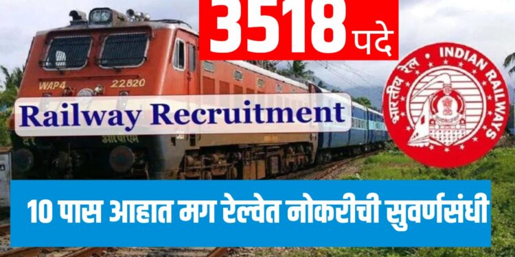 Railway Recruitment : १० पास आहात मग रेल्वेत नोकरीची सुवर्णसंधी ; ३५१८ पदांसाठी भरती