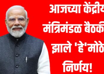 आजच्या केंद्रीय मंत्रिमंडळ बैठकीत झाले 'हे'मोठे निर्णय!