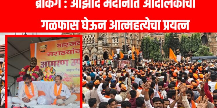 ब्रेकिंग : आझाद मैदानात आंदोलकाचा गळफास घेऊन आत्महत्येचा प्रयत्न