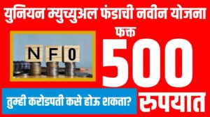 NFO : युनियन म्युच्युअल फंडाची नवीन योजना, फक्त 500 रुपयांत ; तुम्ही करोडपती कसे होऊ शकता?