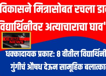 “विकासने मित्रासोबत रचला डाव, विद्यार्थिनीवर अत्याचाराचा घाव”