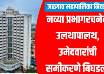 जळगाव महापालिका निवडणूक : नव्या प्रभागरचनेने उलथापालथ, उमेदवारांची समीकरणे बिघडली