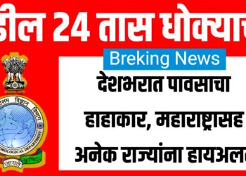 पुढील 24 तास धोक्याचे! Heavy Rainfall Alert: देशभरात पावसाचा हाहाकार, महाराष्ट्रासह अनेक राज्यांना हायअलर्ट