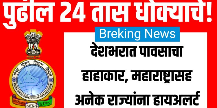 पुढील 24 तास धोक्याचे! Heavy Rainfall Alert: देशभरात पावसाचा हाहाकार, महाराष्ट्रासह अनेक राज्यांना हायअलर्ट