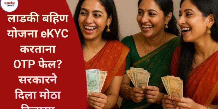 Ladki Bahin Yojana Latest Update: eKYC करताना OTP फेल? सरकारने दिला मोठा दिलासा