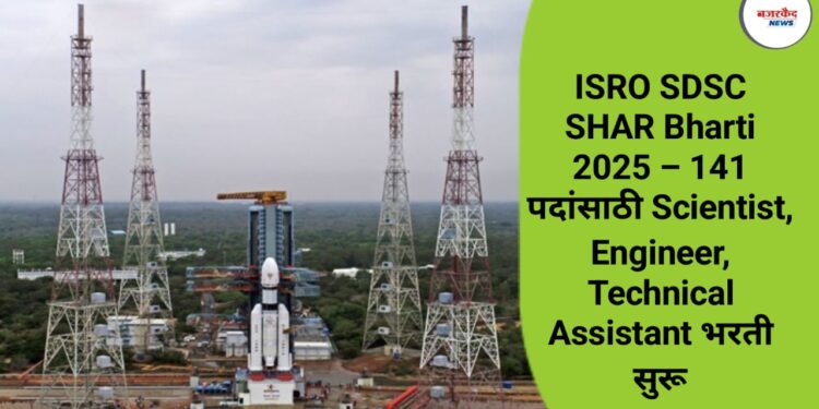 ISRO SDSC SHAR Bharti 2025 – 141 पदांसाठी Scientist, Engineer, Technical Assistant भरती सुरू