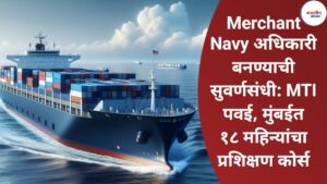 Merchant Navy अधिकारी बनण्याची सुवर्णसंधी: MTI पवई, मुंबईत १८ महिन्यांचा प्रशिक्षण कोर्स