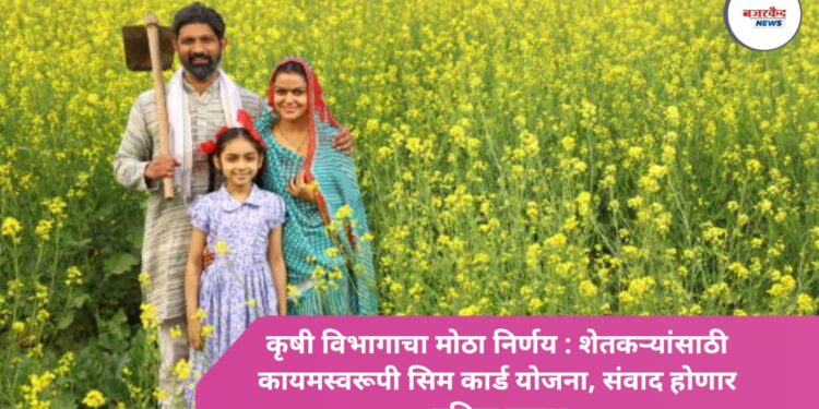 कृषी विभागाचा मोठा निर्णय : शेतकऱ्यांसाठी कायमस्वरूपी सिम कार्ड योजना, संवाद होणार अधिक सुलभ