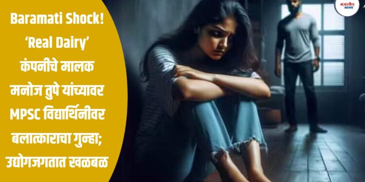Baramati Shock! ‘Real Dairy’ कंपनीचे मालक मनोज तुपे यांच्यावर MPSC विद्यार्थिनीवर बलात्काराचा गुन्हा; उद्योगजगतात खळबळ