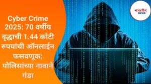 Cyber Crime 2025: 70 वर्षीय वृद्धाची 1.44 कोटी रुपयांची ऑनलाईन फसवणूक; पोलिसांच्या नावाने गंडा