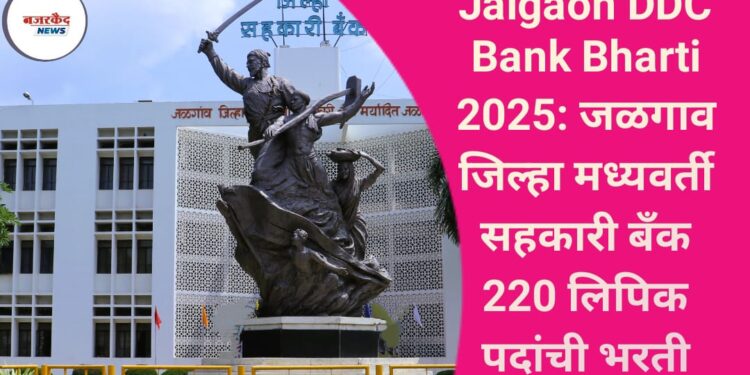 Jalgaon DCC Bank Bharti 2025: जळगाव जिल्हा मध्यवर्ती सहकारी बँकेत 220 लिपिक पदांची भरती सुरू
