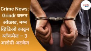 Crime News: Grindr वरून ओळख, नग्न व्हिडिओ काढून ब्लॅकमेल – 3 आरोपी अटकेत