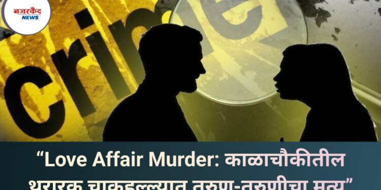 “Love Affair Murder: काळाचौकीतील थरारक चाकूहल्ल्यात तरुण-तरुणीचा मृत्यू”