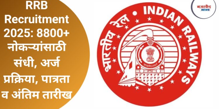 RRB Recruitment 2025: 8800+ नोकऱ्यांसाठी संधी, अर्ज प्रक्रिया, पात्रता व अंतिम तारीख