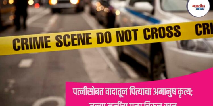 पत्नीसोबत वादातून पित्याचा अमानुष कृत्य; जुळ्या मुलींचा गळा चिरून खून